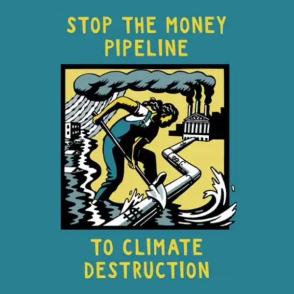 Stop the money pipeline to climate destruction